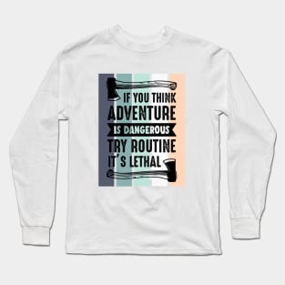 If you think adventure is dangerous, try routine, it's lethal Long Sleeve T-Shirt